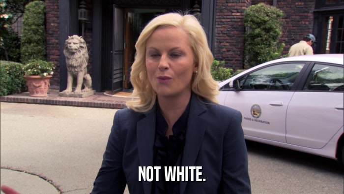 NOT WHITE.  