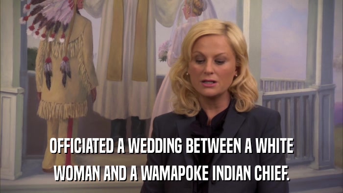 OFFICIATED A WEDDING BETWEEN A WHITE WOMAN AND A WAMAPOKE INDIAN CHIEF. 