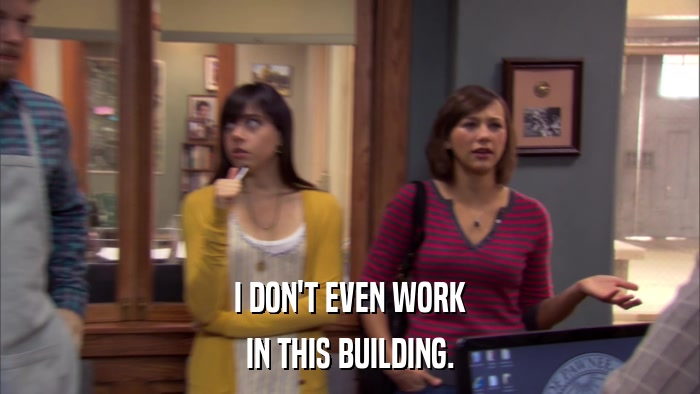 I DON'T EVEN WORK IN THIS BUILDING. 