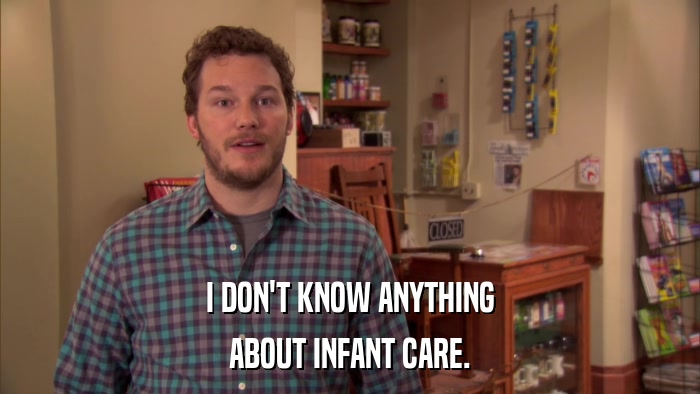 I DON'T KNOW ANYTHING ABOUT INFANT CARE. 