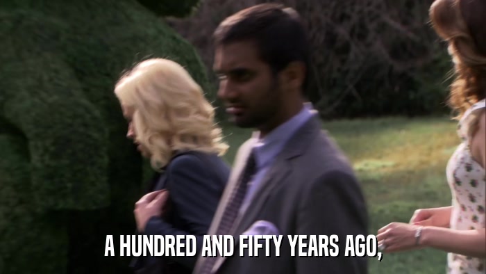 A HUNDRED AND FIFTY YEARS AGO,  