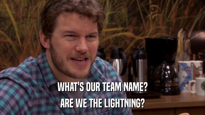 WHAT'S OUR TEAM NAME? ARE WE THE LIGHTNING? 