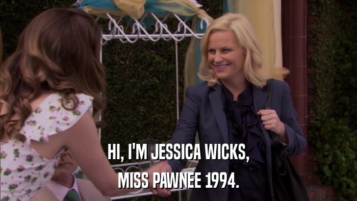 HI, I'M JESSICA WICKS, MISS PAWNEE 1994. 