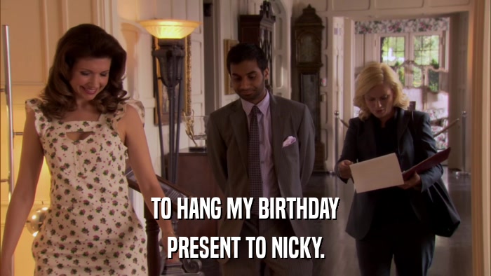 TO HANG MY BIRTHDAY PRESENT TO NICKY. 