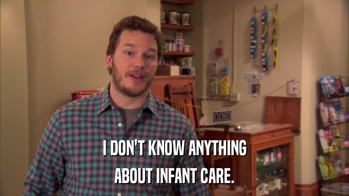 I DON'T KNOW ANYTHING ABOUT INFANT CARE. 
