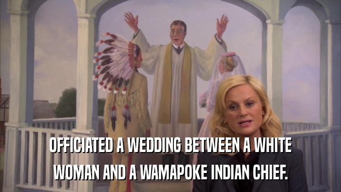 OFFICIATED A WEDDING BETWEEN A WHITE WOMAN AND A WAMAPOKE INDIAN CHIEF. 
