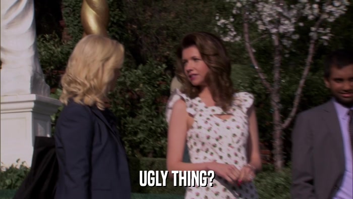 UGLY THING?  