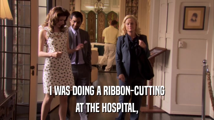 I WAS DOING A RIBBON-CUTTING AT THE HOSPITAL, 