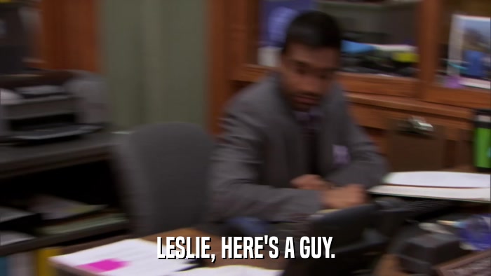 LESLIE, HERE'S A GUY.  