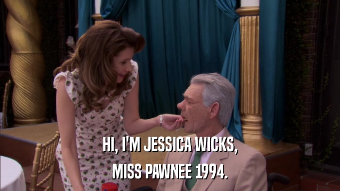 HI, I'M JESSICA WICKS, MISS PAWNEE 1994. 