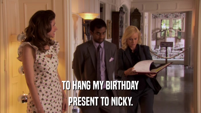 TO HANG MY BIRTHDAY PRESENT TO NICKY. 