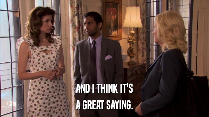 AND I THINK IT'S A GREAT SAYING. 