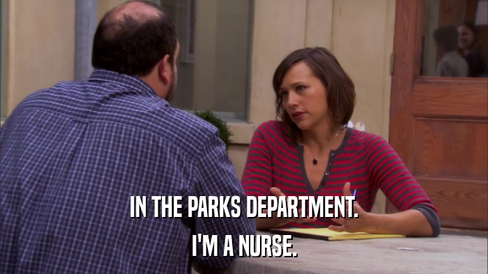 IN THE PARKS DEPARTMENT. I'M A NURSE. 