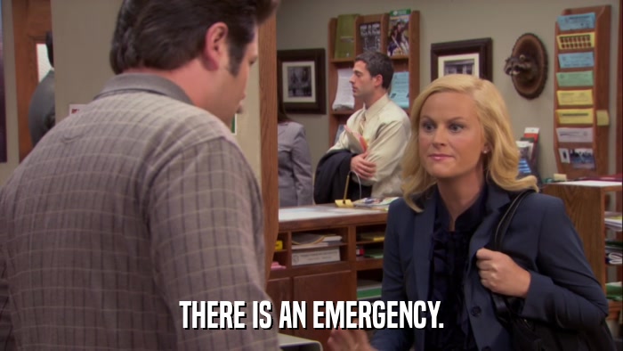 THERE IS AN EMERGENCY.  