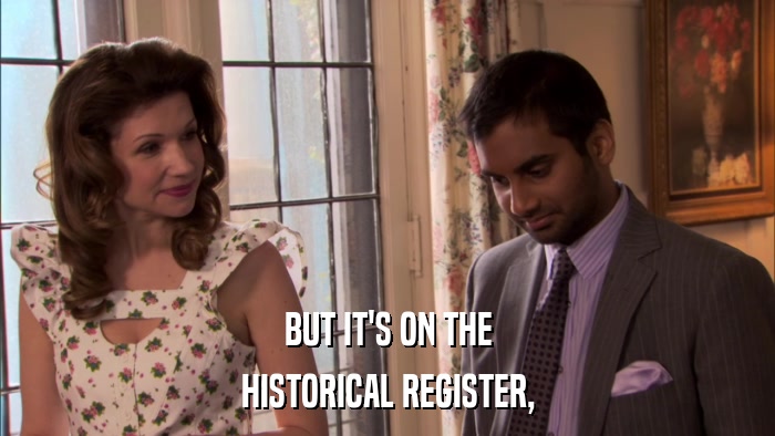 BUT IT'S ON THE HISTORICAL REGISTER, 