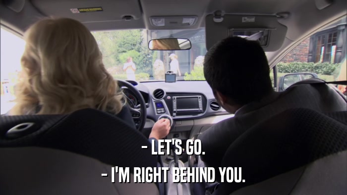 - LET'S GO. - I'M RIGHT BEHIND YOU. 