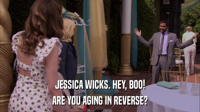 JESSICA WICKS. HEY, BOO! ARE YOU AGING IN REVERSE? 