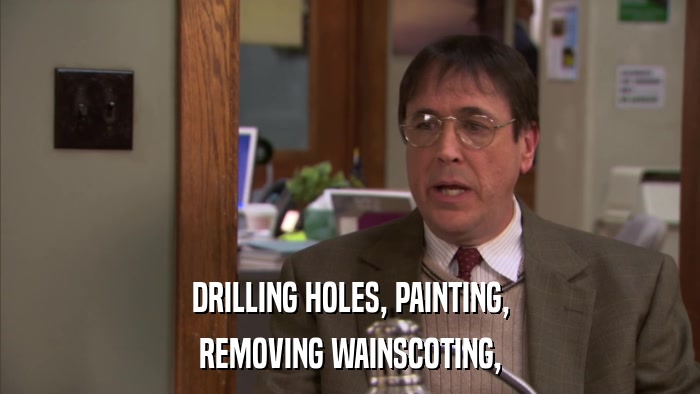 DRILLING HOLES, PAINTING, REMOVING WAINSCOTING, 