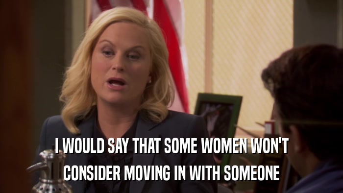 I WOULD SAY THAT SOME WOMEN WON'T CONSIDER MOVING IN WITH SOMEONE 