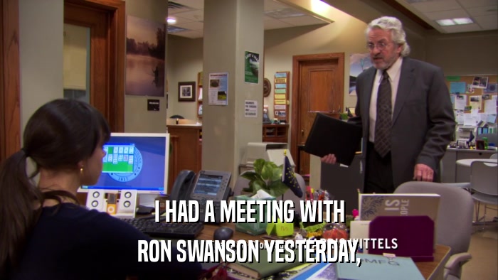 I HAD A MEETING WITH RON SWANSON YESTERDAY, 