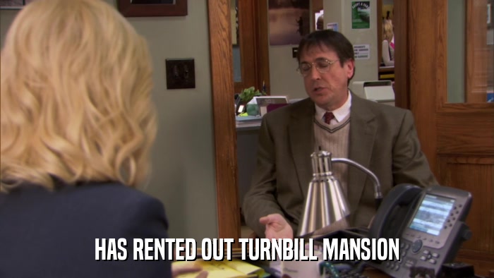 HAS RENTED OUT TURNBILL MANSION  