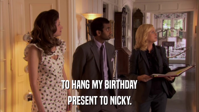 TO HANG MY BIRTHDAY PRESENT TO NICKY. 