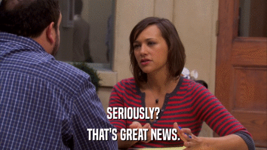 SERIOUSLY? THAT'S GREAT NEWS. 