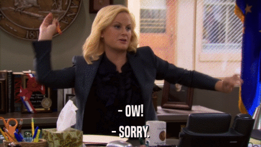 - OW! - SORRY. 