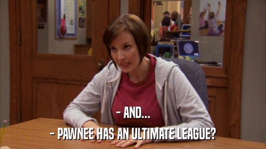 - AND... - PAWNEE HAS AN ULTIMATE LEAGUE? 