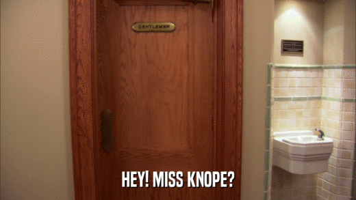 HEY! MISS KNOPE?  