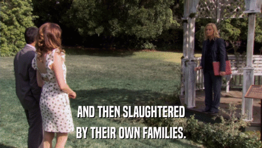 AND THEN SLAUGHTERED BY THEIR OWN FAMILIES. 