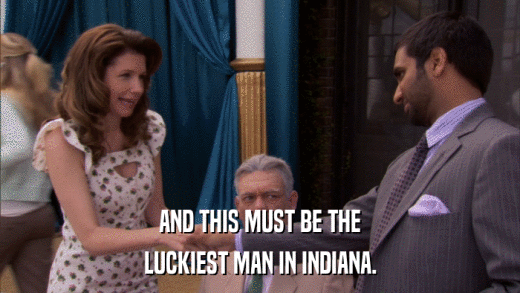 AND THIS MUST BE THE LUCKIEST MAN IN INDIANA. 