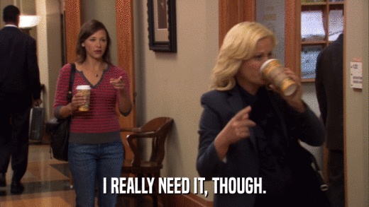I REALLY NEED IT, THOUGH.  