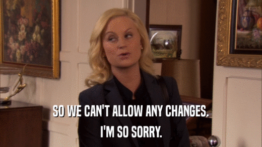 SO WE CAN'T ALLOW ANY CHANGES. I'M SO SORRY. 