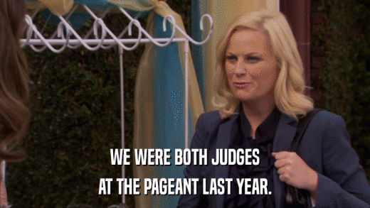 WE WERE BOTH JUDGES AT THE PAGEANT LAST YEAR. 
