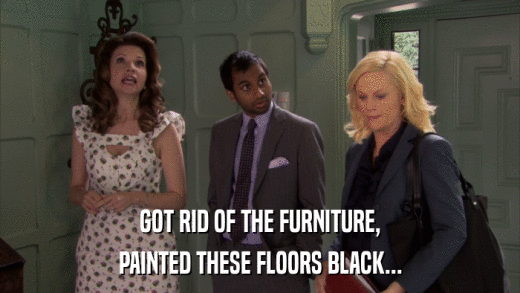 GOT RID OF THE FURNITURE, PAINTED THESE FLOORS BLACK... 