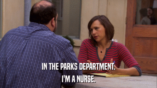 IN THE PARKS DEPARTMENT. I'M A NURSE. 