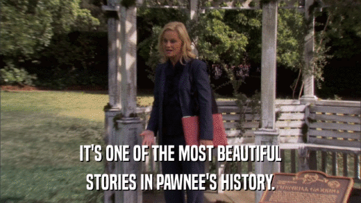 IT'S ONE OF THE MOST BEAUTIFUL STORIES IN PAWNEE'S HISTORY. 