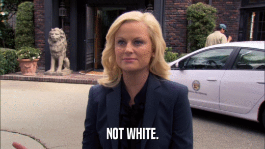 NOT WHITE.  