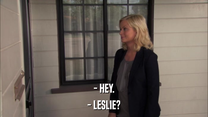 - HEY. - LESLIE? 