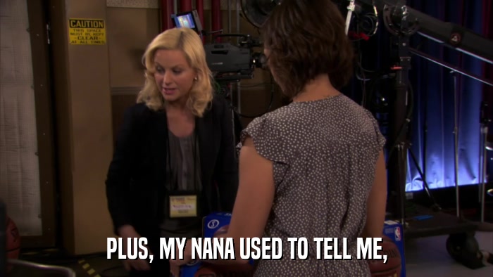 PLUS, MY NANA USED TO TELL ME,  