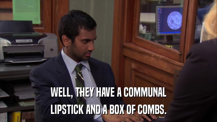WELL, THEY HAVE A COMMUNAL LIPSTICK AND A BOX OF COMBS. 