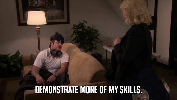 DEMONSTRATE MORE OF MY SKILLS.  