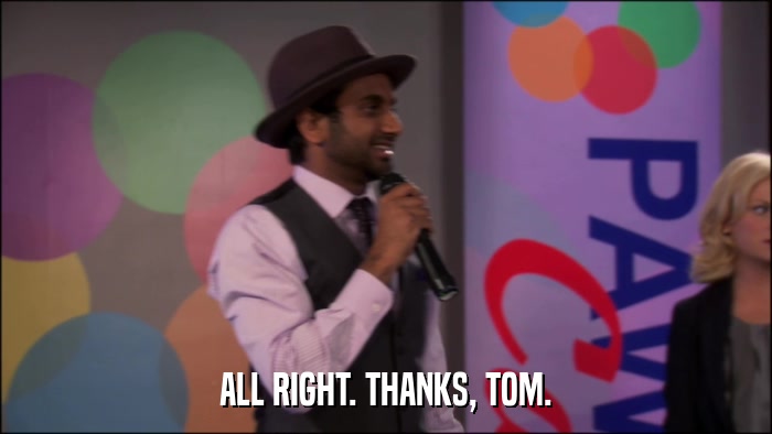 ALL RIGHT. THANKS, TOM.  