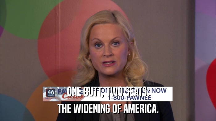 ONE BUTT, TWO SEATS: THE WIDENING OF AMERICA. 