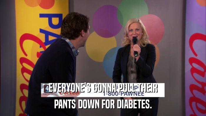 EVERYONE'S GONNA PULL THEIR PANTS DOWN FOR DIABETES. 