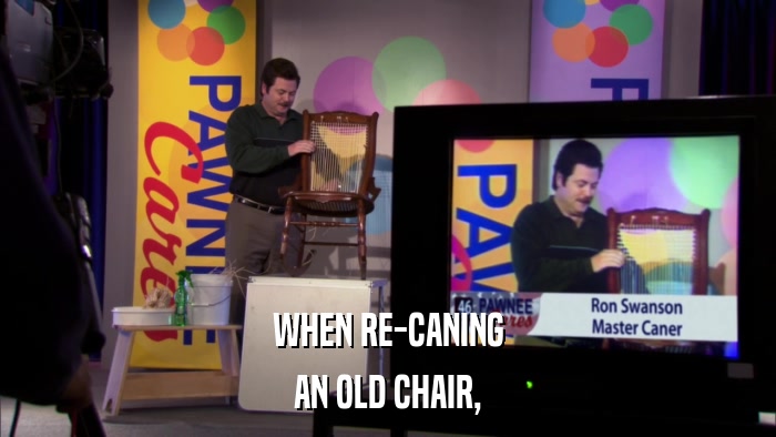 WHEN RE-CANING AN OLD CHAIR, 