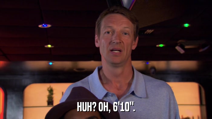 HUH? OH, 6'10