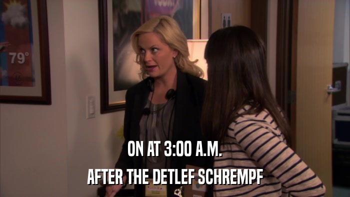 ON AT 3:00 A.M. AFTER THE DETLEF SCHREMPF 