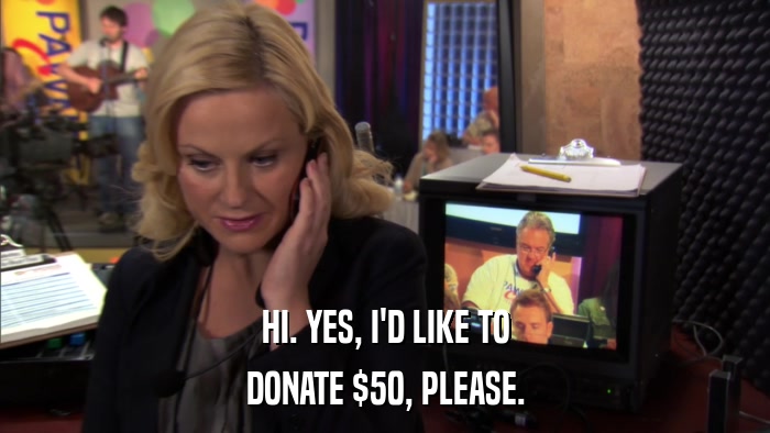 HI. YES, I'D LIKE TO DONATE $50, PLEASE. 